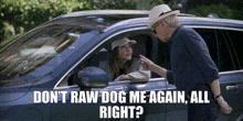 a man in a hat is talking to a woman in a car with the words don t raw dog me again all right