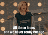a woman with a surprised look on her face and the words " all these faces and we never really change "