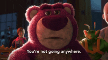 lotso from the movie toy story says you 're not going anywhere