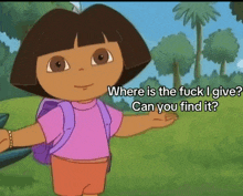 a cartoon of dora the explorer saying where is the fuck i give can you find it