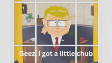 a cartoon of donald trump looking out a window with the words geez i got a little chub