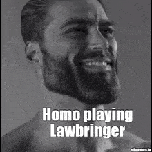 a man with a beard is smiling with the words homo playing lawbringer below him