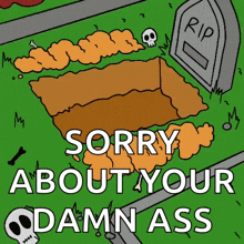 a cartoon of a cat laying in a grave with the words `` sorry about your damn ass '' written on it .