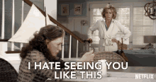I Hate Seeing You Like This GIF - I Hate Seeing You Like This Grace And Frankie GIFs