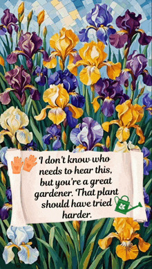 a painting of flowers with a sign that says " i don 't know who needs to hear this "