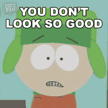 a cartoon character from south park is making a funny face and saying `` you don 't look so good '' .