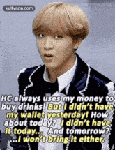 hc always uses my money to buy drinks ! but i didn 't have my wallet yesterday !