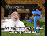 a screenshot of a video game where a man says you know your grandfather was a righteous man