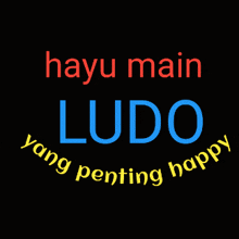 a black background with the words hayu main ludo yang penting happy on it