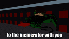 a cartoon of a person with the words " to the incinerator with you "