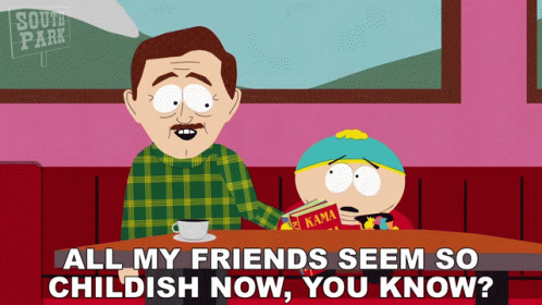 a scene from South Park where Cartman is sitting at a table with his dad in a coffee shop and saying "All my friends seem so childish now, you know?"