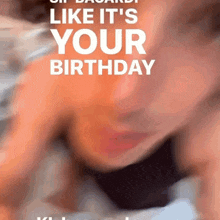 a blurred image of a person with the words " like it 's your birthday "