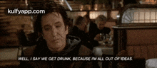 well i say we get drunk because i%27m all out of ideas. dogma alan rickman