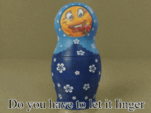 three russian nesting dolls with the words " do you have to let it linger " below them