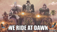 a group of people riding camels with the words we ride at dawn