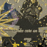 a poster that says take care on the way is surrounded by gold stars