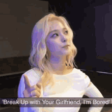 a picture of a woman with the words break up with your girlfriend i 'm bored on the bottom