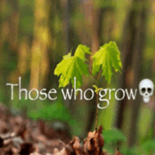 a picture of a plant with the words " those who grow " above it