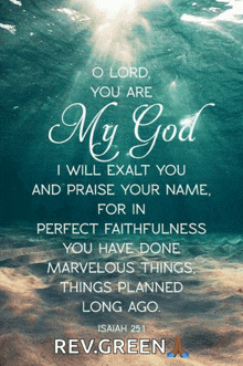 o lord you are my god i will exalt you and praise your name for in perfect faithfulness you have done marvelous things