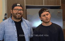 two men are standing next to each other and one of them says " eddie i don 't believe you "