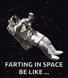 an astronaut is floating in space with the words `` farting in space be like '' written on it .