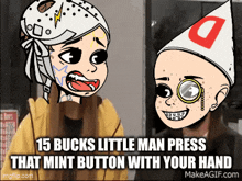 a cartoon says 15 bucks little man press that mint button with your hand ..