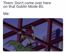 goblin mode green goblin dont come over here me on my bs meme