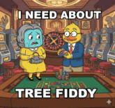 a cartoon of a man and woman in a casino with the words " i need about tree fiddy " at the bottom