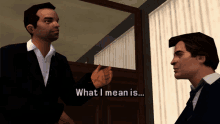 a man in a suit and tie is talking to another man in a video game with the words what i mean is