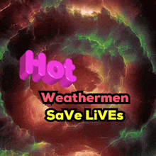 a poster that says hot weathermen save lives on it