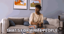 Thats For White People Sitting GIF - Thats For White People Sitting Opinion GIFs