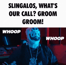 a man with a beard and face paint says ' slingeros what 's our call groom groom whoop whoop '