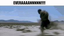 a blurry picture of a man running in the desert with the words everaaaannnn !!! above him