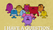 a group of cartoon characters with the words i have a question written below them