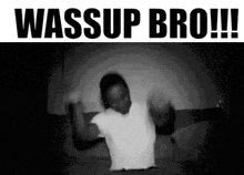a black and white photo of a man dancing with the words wassup bro !!!