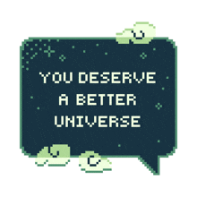 a speech bubble that says you deserve a better universe