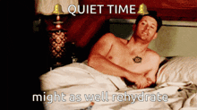 a shirtless man laying in bed with the words quiet time might as well rehydrate written above him