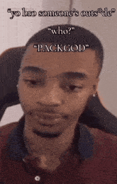 a picture of a man with the caption " yo bro someone 's outs * de who packgod "