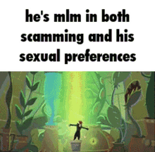 a cartoon of a man standing in front of a plant with the words he 's mln in both scamming and his sexual preferences