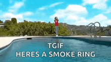 a man standing on the edge of a swimming pool with the words tgif heres a smoke ring below him