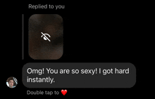 a screenshot of a text that says " replied to you omg you are so sexy i got hard instantly "