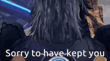a screenshot of a video game with the words sorry to have kept you on it