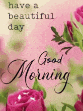 a greeting card with pink roses and the words have a beautiful day good morning