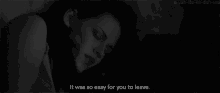 a black and white photo of a woman with the words it was so easy for you to leave .