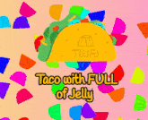 Taco With Full Of Jelly Tacos GIF - Taco With Full Of Jelly Tacos Taco GIFs
