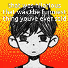 a black and white drawing of a boy with the words that was hilarious that was the funniest thing youve ever said