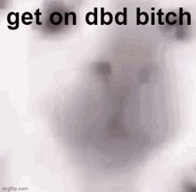 Dbd Dead By Daylight GIF - Dbd Dead By Daylight Get On Dbd GIFs