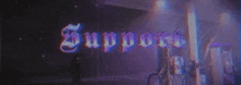 the word support is displayed in a dark room