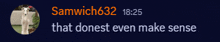 a screenshot of a text message from samwich632 that says that doest even make sense