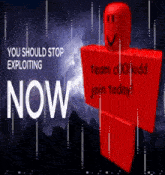 a red roblox character with the words " you should stop exploiting now " written on it